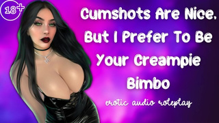 Cumshots Are Nice . . But I Prefer To Be Your Cream-Pie Bimbo [Submissive Cumslut]