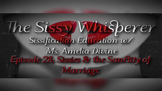 The Sissy Whisperer; Episode 28 - Sissies & the Sanctity of Marriage