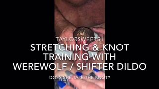Stretching & Knot Training Taylor’s Vagina - Werewolf / Shifter Dildo - will she take the Knot?